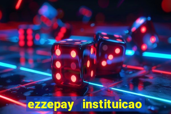 ezzepay instituicao de pagamento ltda